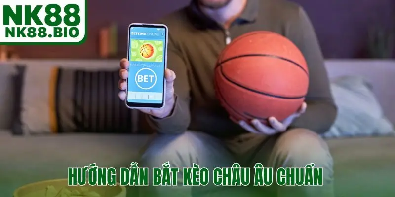 Hướng dẫn bắt kèo châu Âu chuẩn 