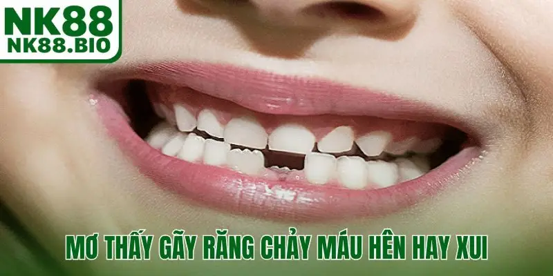 Mơ thấy gãy răng chảy máu hên hay xui