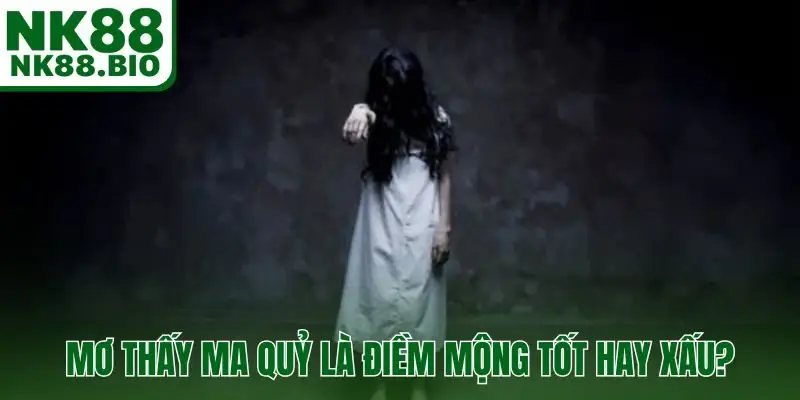 Mơ thấy ma quỷ là điềm mộng tốt hay xấu?