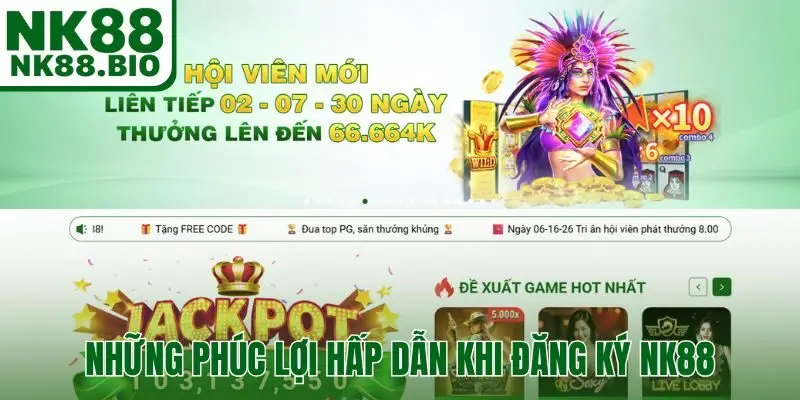 Những phúc lợi hấp dẫn khi đăng ký NK88