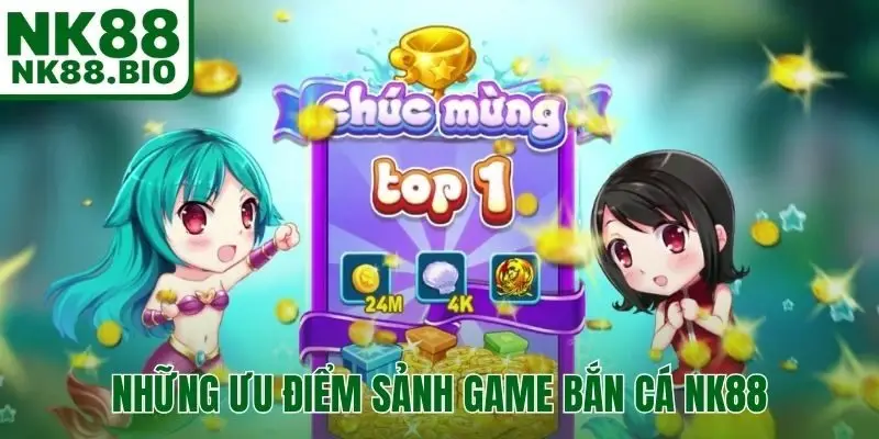 Những ưu điểm vượt trội của bắn cá NK88